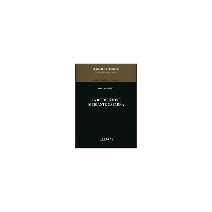 La Risoluzione Mediante Caparra  - Cherti Stefano - Cedam - 9788813315771