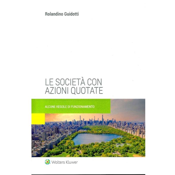 Le società con azioni quotate regole di funzionamento rolandino guidotti wolters kluwer Le società con azioni quotate regole di funzionamento rolandino guidotti wolters kluwer
