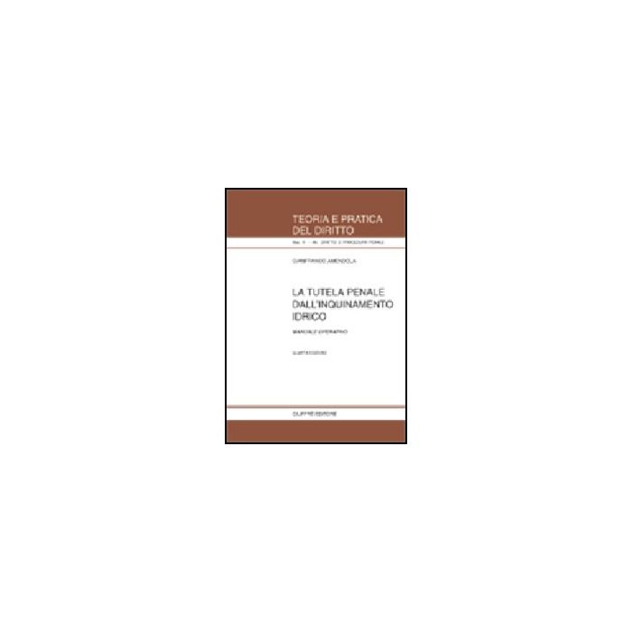 La Tutela Penale Dall'inquinamento Idrico. Manuale Operativo - Amendola Gianfranco - Giuffre' - 9788814094545 La Tutela Penale Dall'inquinamento Idrico. Manuale Operativo - Amendola Gianfranco - Giuffre' - 9788814094545