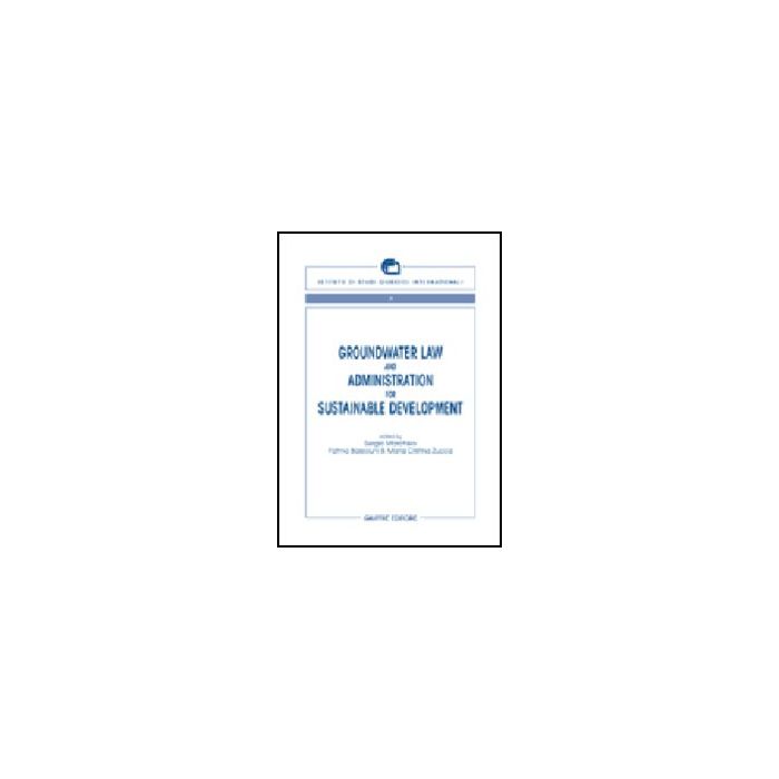 Groundwater Law And Administration For Sustainable Development - Marchisio S. ; Bassiouni F. ; Zucca M. C.  - Giuffre' - 9788814095504