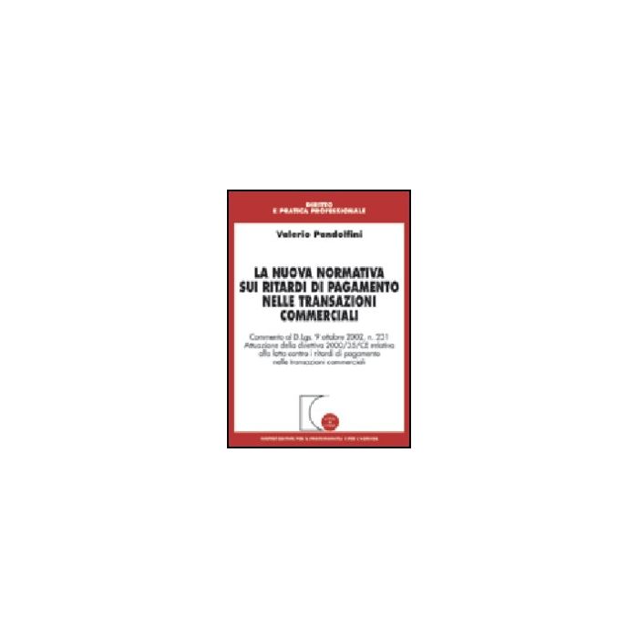 La Nuova Normativa Sui Ritardi Di Pagamento Nelle Transazioni Commerciali. Commento Al D.lgs. 9/10/2002, N. 231. Attuazione Della Direttiva 2000/35/ce...  - Pandolfini Valerio - Giuffre' - 9788814101137