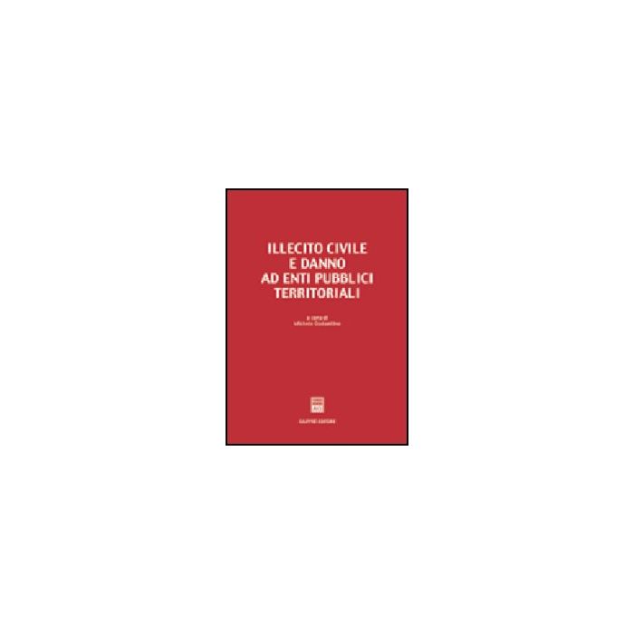 Illecito Civile E Danno Ad Enti Pubblici Territoriali. Atti Del Convegno (bari,  12-13 Febbraio 1999) - Costantino Michele - Giuffre' - 9788814101403