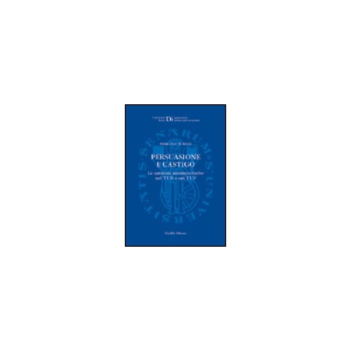 Persuasione E Castigo. Le Sanzioni Amministrative Nel Tub E Nel Tuf - De Biasi Pierluigi - Giuffre' - 9788814101960 Persuasione E Castigo. Le Sanzioni Amministrative Nel Tub E Nel Tuf - De Biasi Pierluigi - Giuffre' - 9788814101960