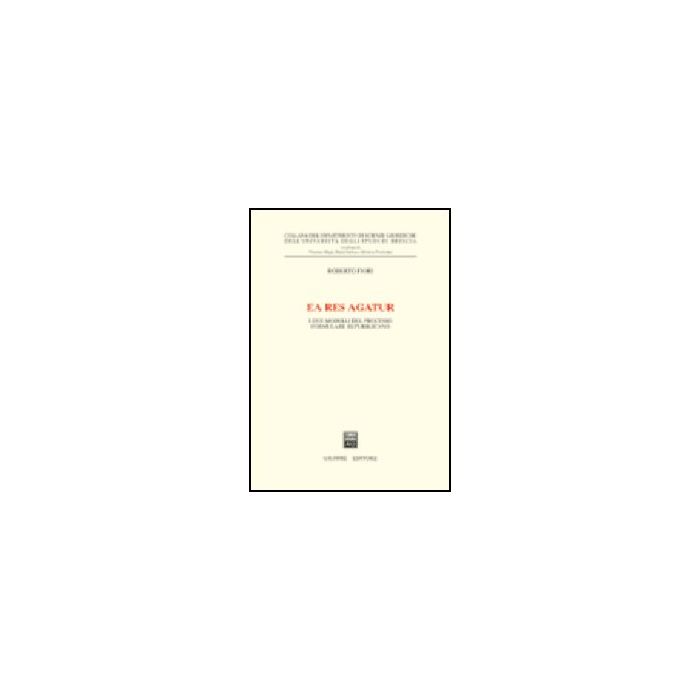 Ea Res Agatur. I Due Modelli Del Processo Formulare Repubblicano - Fiori Roberto - Giuffre' - 9788814105197 Ea Res Agatur. I Due Modelli Del Processo Formulare Repubblicano - Fiori Roberto - Giuffre' - 9788814105197