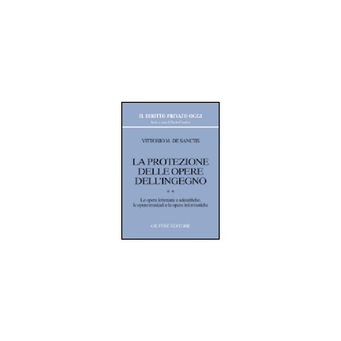 La Protezione Delle Opere Dell'ingegno  Le Opere Letterarie E Scientifiche, Le Opere Musicali E Le Opere Informatiche - De Sanctis Vittorio M. - Giuffre' - 9788814105920