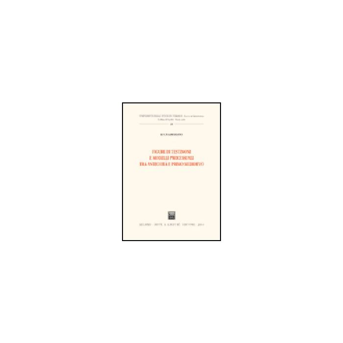 Figure Di Testimoni E Modelli Processuali Tra Antichita' E Primo Medioevo - Loschiavo Luca - Giuffre' - 9788814109461