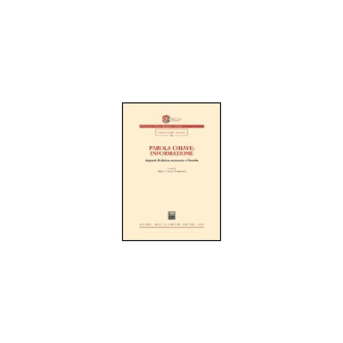 Parola Chiave: Informazione. Appunti Di Diritto, Economia E Filosofia - Amato Mangiameli A. C.  - Giuffre' - 9788814110672