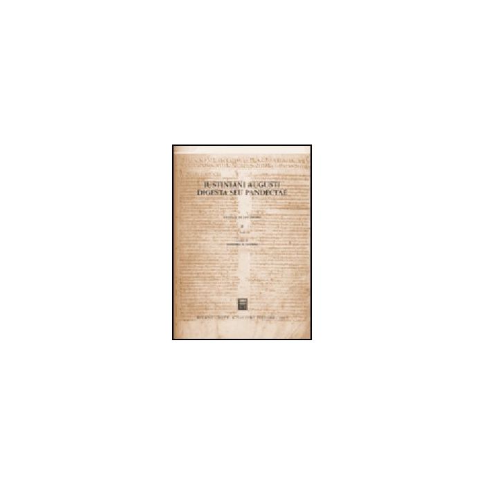 Iustiniani Augusti Digesta Seu Pandectae­digesti O Pandette Dell'imperatore  Giustiniano - Schipani S.  - Giuffre' - 9788814113864