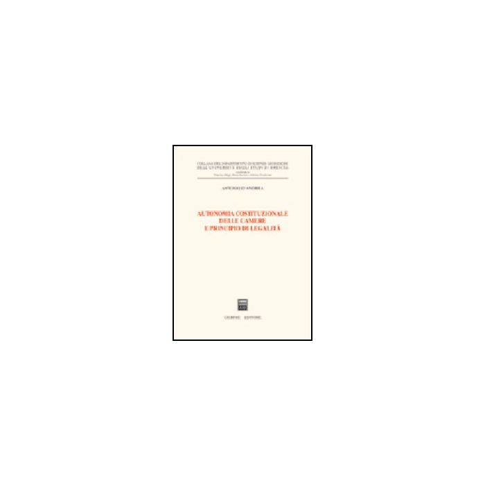 Autonomia Costituzionale Delle Camere E Principio Di Legalita' - D'andrea Antonio - Giuffre' - 9788814114564 Autonomia Costituzionale Delle Camere E Principio Di Legalita' - D'andrea Antonio - Giuffre' - 9788814114564