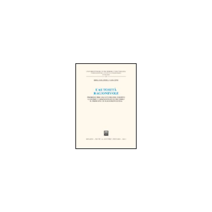 L' Autorita' Ragionevole. Premesse Per Uno Studio Del Diritto Canonico  Amministrativo Secondo Il Principio Di Ragionevolezza  - Saraceni Emma G. - Giuffre' - 9788814114915
