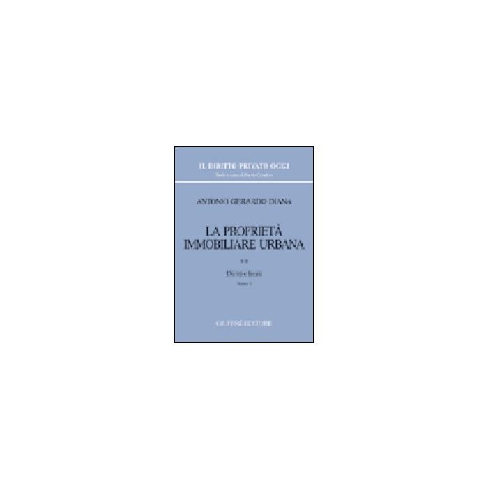 La Proprieta' Immobiliare Urbana  Diritti E Limiti - Diana Antonio G. - Giuffre' - 9788814116995
