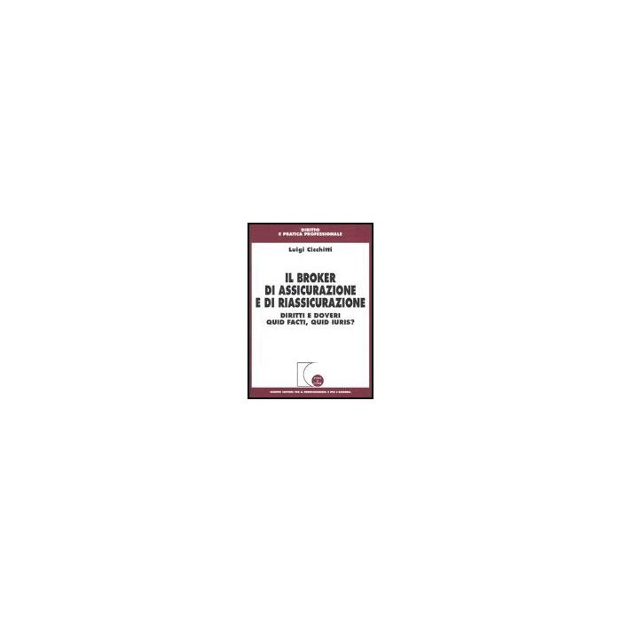 Il Broker Di Assicurazione E Di Riassicurazione. Diritti E Doveri Quid Facti, Quid  Iuris?  - Cicchitti Luigi - Giuffre' - 9788814117671