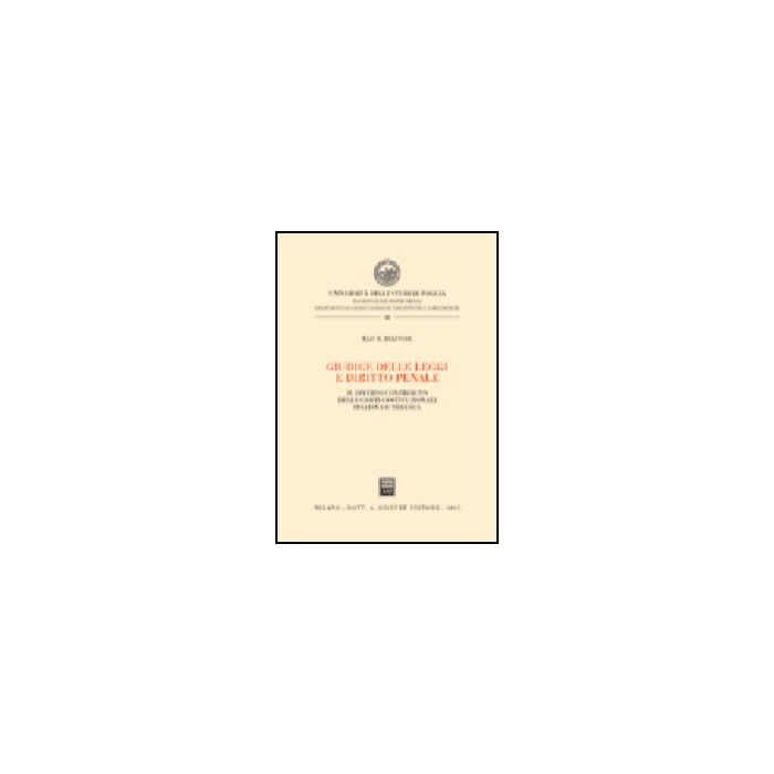 Giudice Delle Leggi E Diritto Penale. Il Diverso Contributo Delle Corti  Costituzionali Italiana E Tedesca - Belfiore Elio R. - Giuffre' - 9788814120640