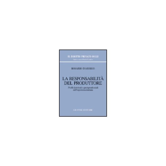 Responsabilita' Del Produttore. Profili Dottrinali E Giurisprudenziali  Dell'esperienza Italiana - D'arrigo Rosario - Giuffre' - 9788814123658