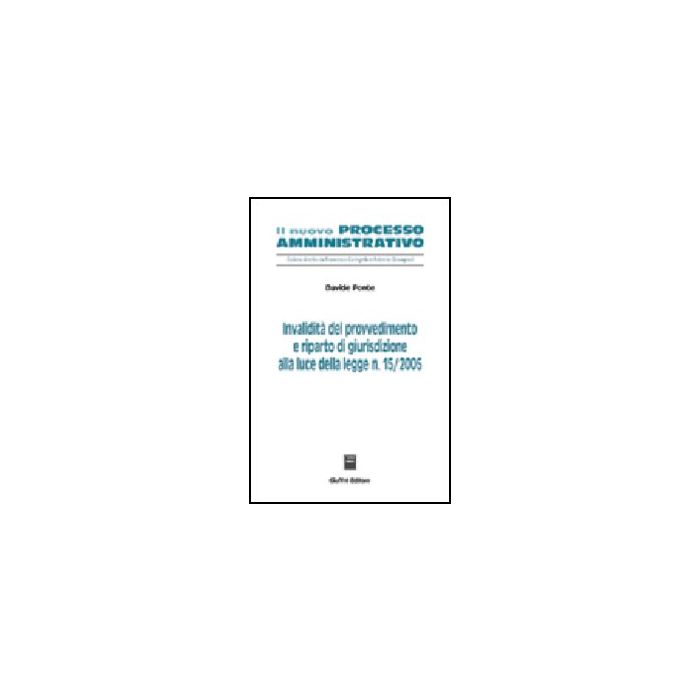 Invalidita' Del Provvedimento E Riparto Di Giurisdizione Alla Luce Della Legge  N. 15/2005 - Ponte Davide - Giuffre' - 9788814124020