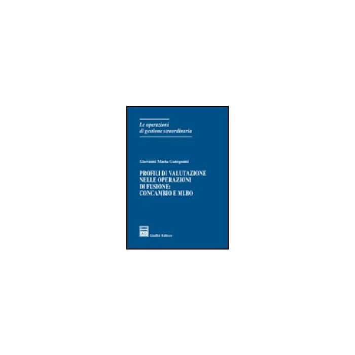 Profili Di Valutazione Nelle Operazioni Di Fusione: Concambio E Mlbo - Garegnani Giovanni M. - Giuffre' - 9788814125508