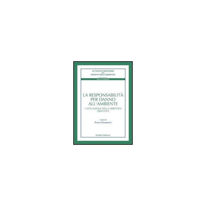 La Responsabilita' Per Danno All'ambiente. L'attuazione Della Direttiva 2004/35/ce   - Giampietro F.  - Giuffre' - 9788814125577