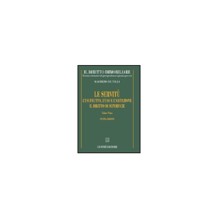 Diritto Immobiliare. Trattato Sistematico Di Giurisprudenza Ragionata Per Casi.  Le Servitu, L'usufrutto, L'uso E L'abitazione, Il Diritto Di Superficie - De Tilla Maurizio - Giuffre' - 9788814125843