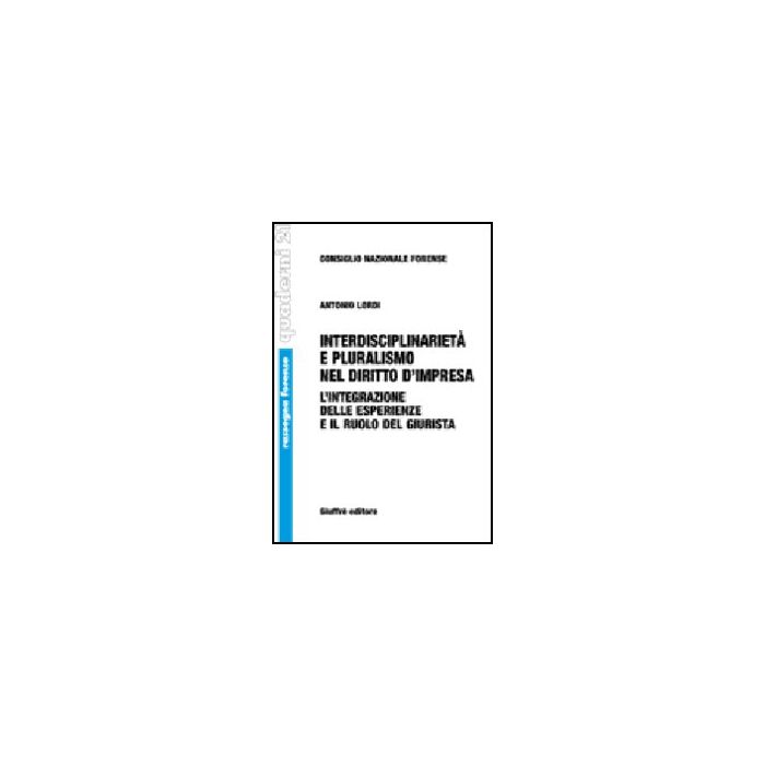 Interdisciplinarieta' E Pluralismo Nel Diritto D'impresa. L'integrazione Delle E Esperienze E Il Ruolo Del Giurista - Lordi Antonio - Giuffre' - 9788814126529