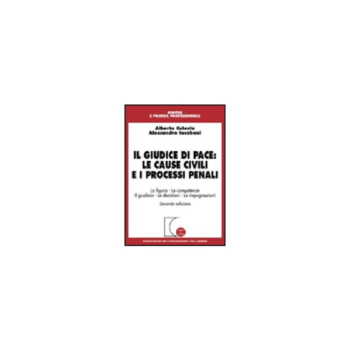 Il Giudice Di Pace: Le Cause Civili E I Processi Penali. La Figura, Le Competenze, Il Giudizio, Le Decisioni, Le Impugnazioni - Celeste Alberto; Iacoboni Alessandro - Giuffre' - 9788814127694 Il Giudice Di Pace: Le Cause Civili E I Processi Penali. La Figura, Le Competenze, Il Giudizio, Le Decisioni, Le Impugnazioni - Celeste Alberto; Iacoboni Alessandro - Giuffre' - 9788814127694