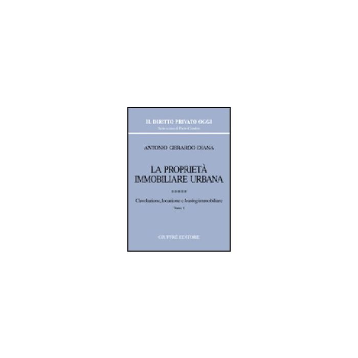 La Proprieta' Immobiliare Urbana  Circolazione, Locazione E Leasing Immobiliare - Diana Antonio G. - Giuffre' - 9788814127731