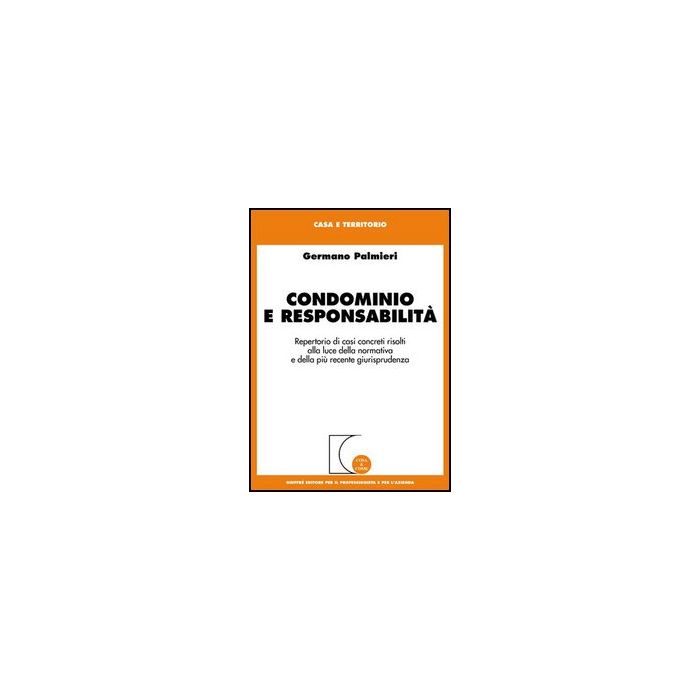 Condominio E Responsabilita'. Repertorio Di Casi Concreti Risolti Alla Luce  Della Normativa E Della Piu' Recente Giurisprudenza - Palmieri Germano - Giuffre' - 9788814128004