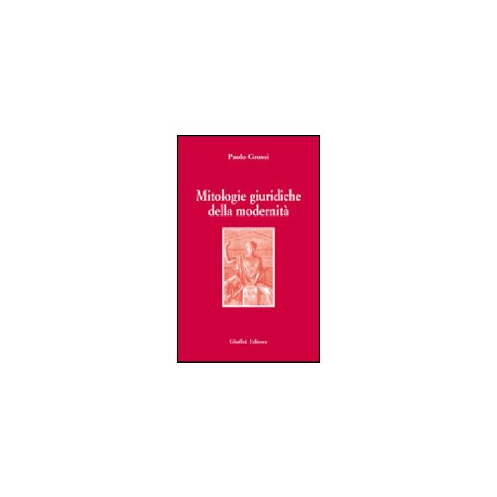 Mitologie Giuridiche Della Modernita' - Grossi Paolo - Giuffre' - 9788814128639 Mitologie Giuridiche Della Modernita' - Grossi Paolo - Giuffre' - 9788814128639