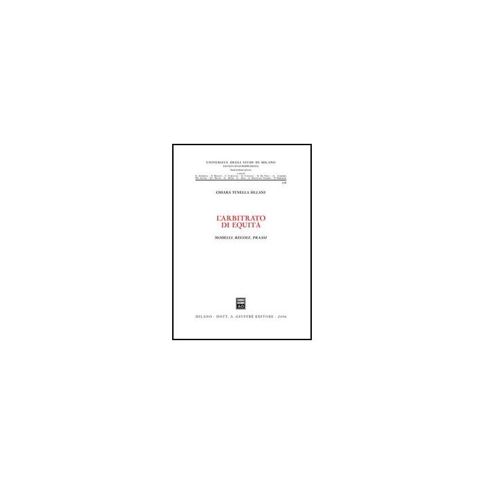 L' Arbitrato Di Equita'. Modelli, Regole, Prassi - Tenella Sillani Chiara - Giuffre' - 9788814130052 L' Arbitrato Di Equita'. Modelli, Regole, Prassi - Tenella Sillani Chiara - Giuffre' - 9788814130052