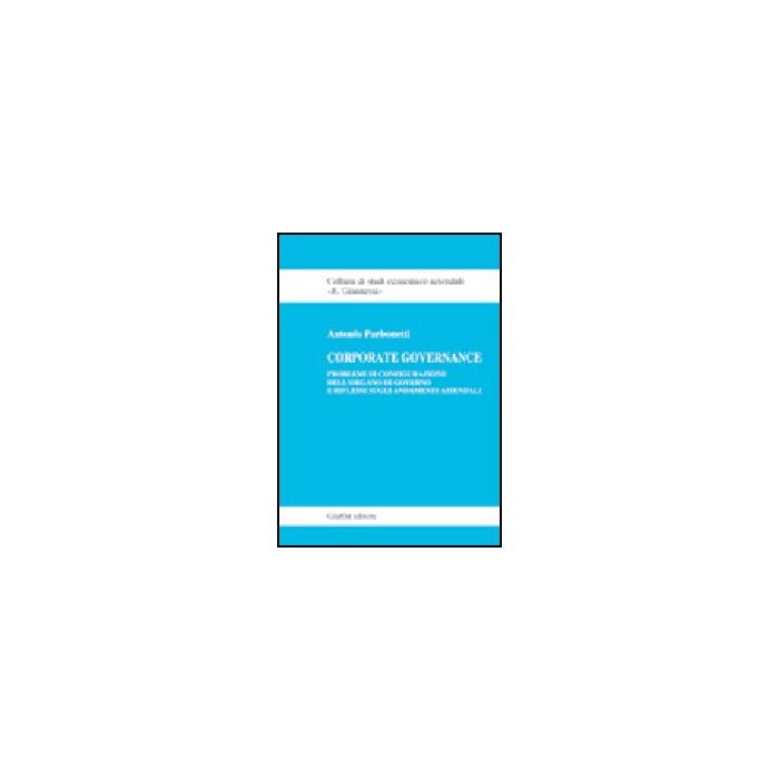 Corporate Governance. Problemi Di Configurazione Dell'organo Di Governo E Riflessi Sugli Andamenti Aziendali - Parbonetti Antonio - Giuffre' - 9788814130373 Corporate Governance. Problemi Di Configurazione Dell'organo Di Governo E Riflessi Sugli Andamenti Aziendali - Parbonetti Antonio - Giuffre' - 9788814130373