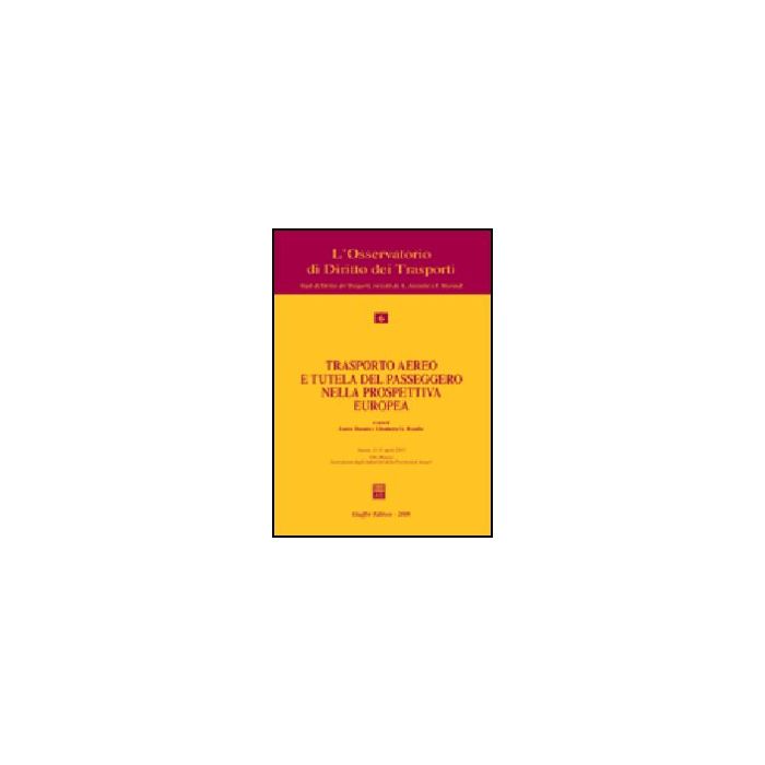 Trasporto Aereo E Tutela Del Passeggero Nella Prospettiva Europea. Atti Del  Convegno (sassari, 15-16 Aprile 2005) - Masala L. ; Rosafio E. G.  - Giuffre' - 9788814131134
