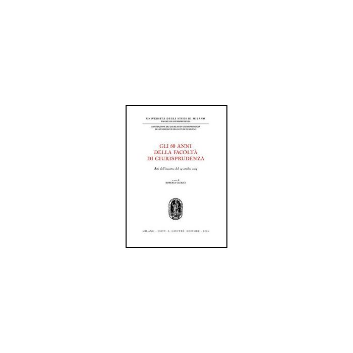 Ottanta Anni Della Facolta' Di Giurisprudenza. Atti Dell'incontro (14 Ottobre  2004) (gli) - Clerici R.  - Giuffre' - 9788814131387