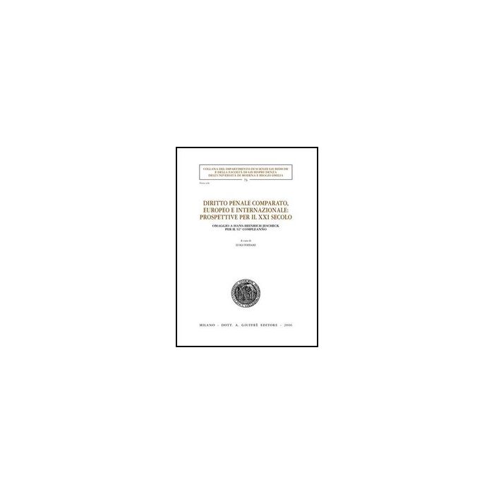 Diritto Penale Comparato, Europeo E Internazionale: Prospettive Per Il Xxi  Secolo. Omaggio A Hans-heinrich Jescheck Per Il 92° Compleanno - Foffani L.  - Giuffre' - 9788814132599