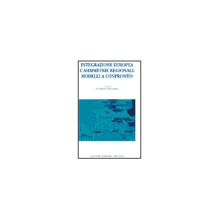 Integrazione Europea E Asimmetrie Regionali: Modelli A Confronto - D'ignazio G.  - Giuffre' - 9788814134944