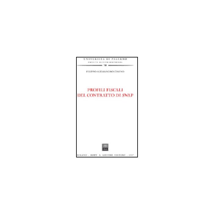 Profili Fiscali Del Contratto Di Swap - Cimino Filippo A. - Giuffre' - 9788814135477 Profili Fiscali Del Contratto Di Swap - Cimino Filippo A. - Giuffre' - 9788814135477
