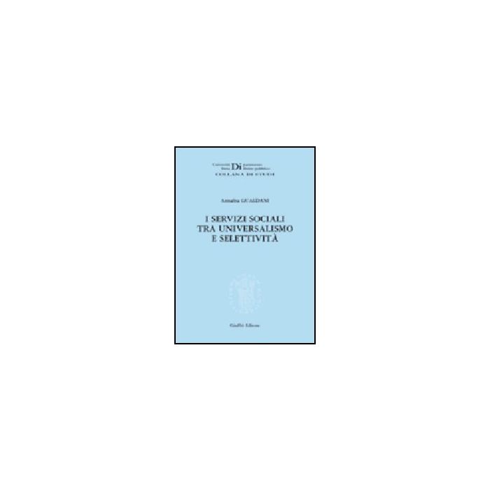 I Servizi Sociali Tra Universalismo E Selettivita' - Gualdani Annalisa - Giuffre' - 9788814136061 I Servizi Sociali Tra Universalismo E Selettivita' - Gualdani Annalisa - Giuffre' - 9788814136061