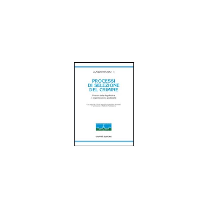 Processi Di Selezione Del Crimine. Procure Della Repubblica E Organizzazione Giudiziaria - Sarzotti Claudio - Giuffre' - 9788814140433 Processi Di Selezione Del Crimine. Procure Della Repubblica E Organizzazione Giudiziaria - Sarzotti Claudio - Giuffre' - 9788814140433
