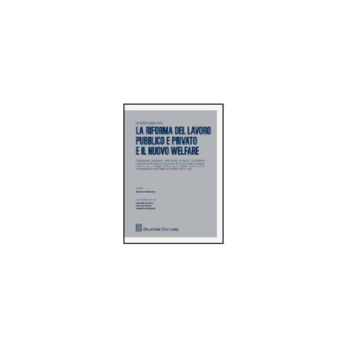 La Riforma Del Lavoro Pubblico E Privato E Il Nuovo Welfare  - Tiraboschi M.  - Giuffre' - 9788814148460