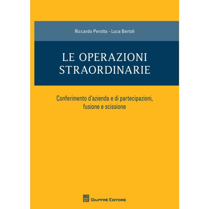 Operazioni Straordinarie. Conferimento D'azienda E Di Partecipazioni, Fusione E  Scissione - Perotta Riccardo; Bertoli Luca - Giuffre' - 9788814201509