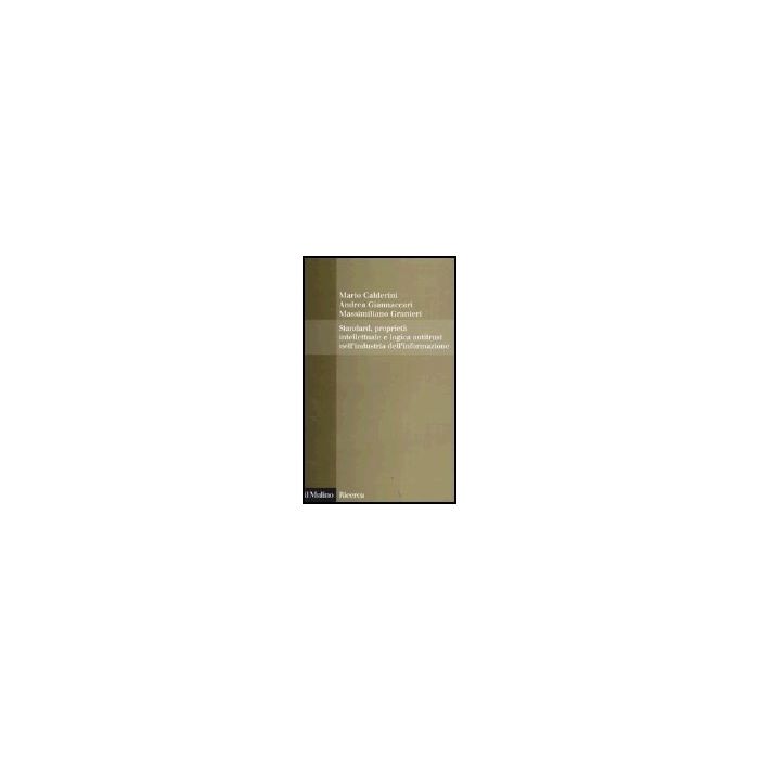 Standard, Proprieta' Intellettuale E Logica Antitrust Nell'industria Dell'informazione - Calderini Mario; Giannaccari Andrea; Granieri Massimiliano - Il Mulino - 9788815102737 Standard, Proprieta' Intellettuale E Logica Antitrust Nell'industria Dell'informazione - Calderini Mario; Giannaccari Andrea; Granieri Massimiliano - Il Mulino - 9788815102737