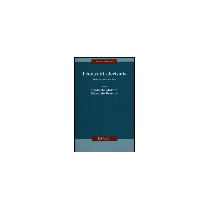 I Contratti «derivati». Dall'accordo Alla Lite  - Morera U. ; Bencini R.  - Il Mulino - 9788815244222