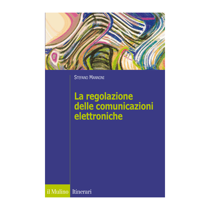 La Regolazione Delle Comunicazioni Elettroniche - Mannoni Stefano - Il Mulino - 9788815252661 La Regolazione Delle Comunicazioni Elettroniche - Mannoni Stefano - Il Mulino - 9788815252661