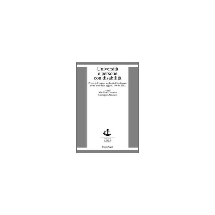 Universita' E Persone Con Disabilita'. Percorsi Di Ricerca Applicati All'inclusi All'inclusione A Vent'anni Dalla Legge N. 104 Del 1992 - D'amico M. ; Arconzo G. - Franco Angeli - 9788820403911 Universita' E Persone Con Disabilita'. Percorsi Di Ricerca Applicati All'inclusi All'inclusione A Vent'anni Dalla Legge N. 104 Del 1992 - D'amico M. ; Arconzo G. - Franco Angeli - 9788820403911
