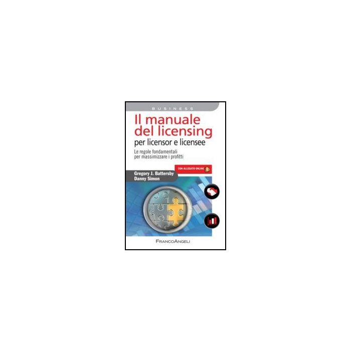 Il Manuale Del Licensing Per Licensor E Licensee. Le Regole Fondamentali Per Massimizzare I Profitti. Con Espansione Online - Battersby Gregory; Simon Danny - Franco Angeli - 9788820409029 Il Manuale Del Licensing Per Licensor E Licensee. Le Regole Fondamentali Per Massimizzare I Profitti. Con Espansione Online - Battersby Gregory; Simon Danny - Franco Angeli - 9788820409029