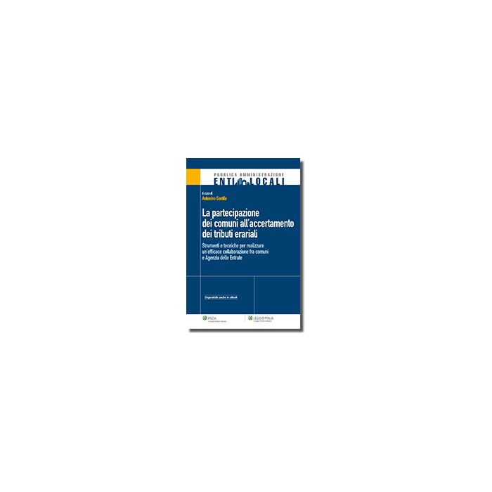 La Partecipazione Dei Comuni All'accertamento Dei Tributi Erariali. Strumenti E Tecniche Per Realizzare Un'efficace Collaborazione Fra Comuni E Agenzia Delle Entrate  - Gentile Antonino - Ipsoa - 9788821742651