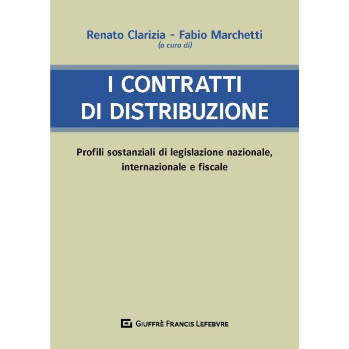 I contratti di distribuzione profili sostanziali di legislazione nazionale internazionale e fiscal e clarizia marchetti giuffre