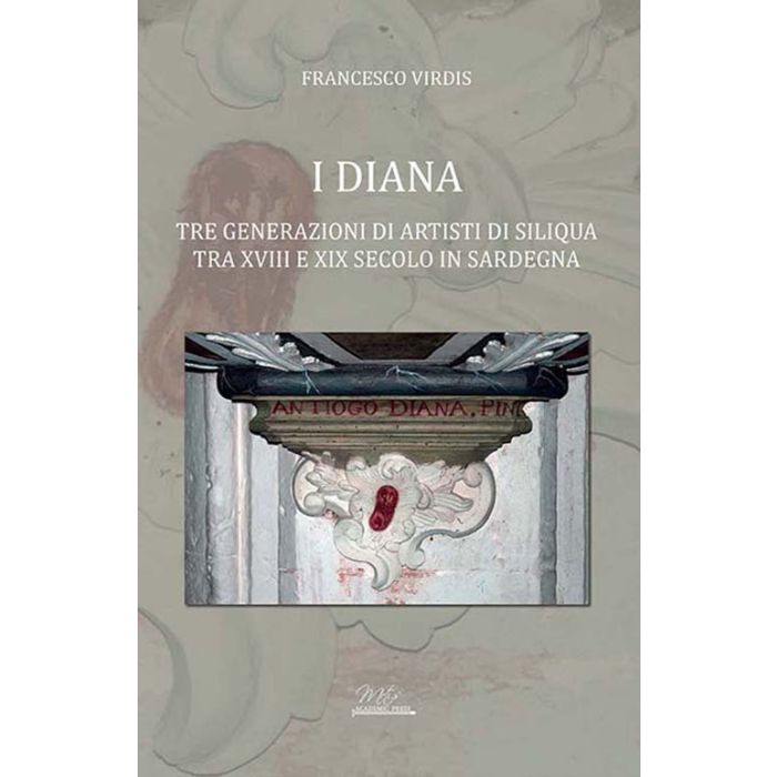 I Diana. Tre generazioni di artisti di Siliqua tra XVIII e XIX secolo in sardegna Francesco Virdis Mesis Academic press