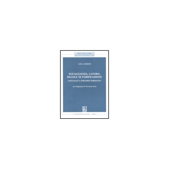 Eguaglianza, Lavoro, Regole Di Parificazione. Linguaggi E Percorsi Normativi - Lazzeroni Lara - Giappichelli - 9788834817629