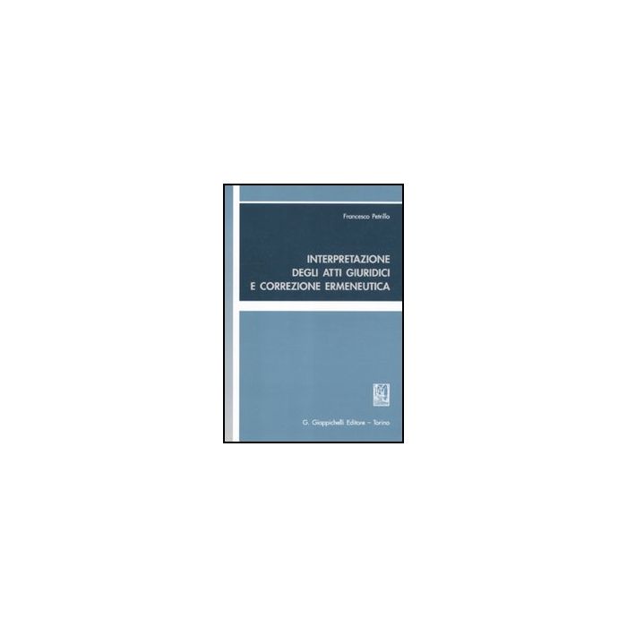 Interpretazione Degli Atti Giuridici E Correzione Ermeneutica - Petrillo Francesco - Giappichelli - 9788834818732