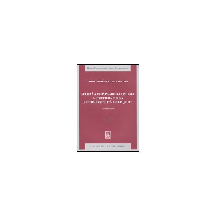 Societa' A Responsabilita' Limitata A Struttura Chiusa E Intrasferibilita' Delle Quote - Ghionni Crivelli Visconti Paolo - Giappichelli - 9788834819470