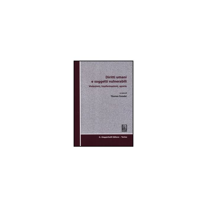 Diritti Umani E Soggetti Vulnerabili. Violazioni, Trasformazioni, Aporie - Casadei T.  - Giappichelli - 9788834827574
